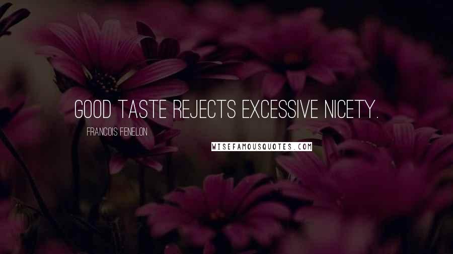 Francois Fenelon quotes: Good taste rejects excessive nicety.