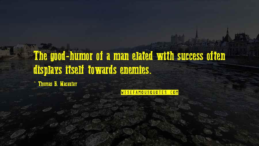Francois Garagnon Quotes By Thomas B. Macaulay: The good-humor of a man elated with success Francois Garagnon Quotes By Thomas B. Macaulay: The good-humor of a man elated with success