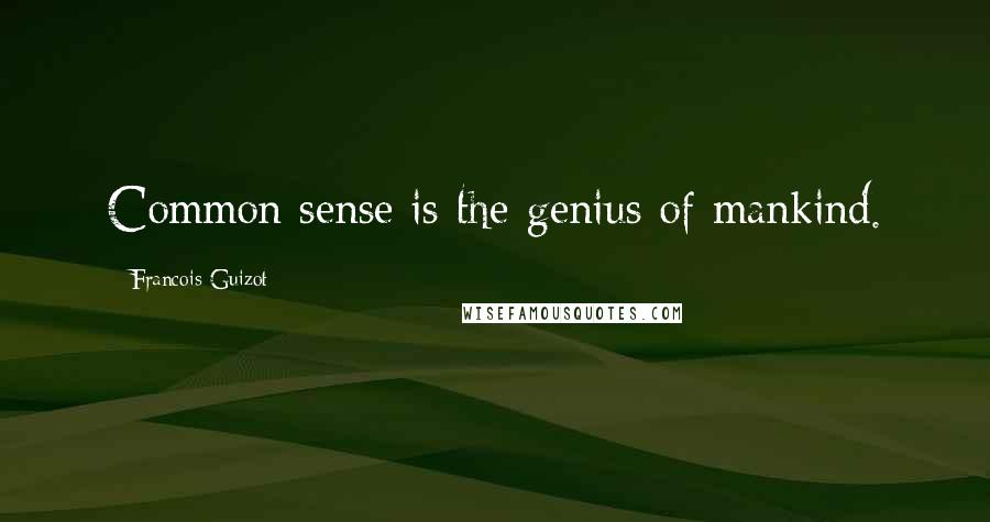 Francois Guizot quotes: Common sense is the genius of mankind.
