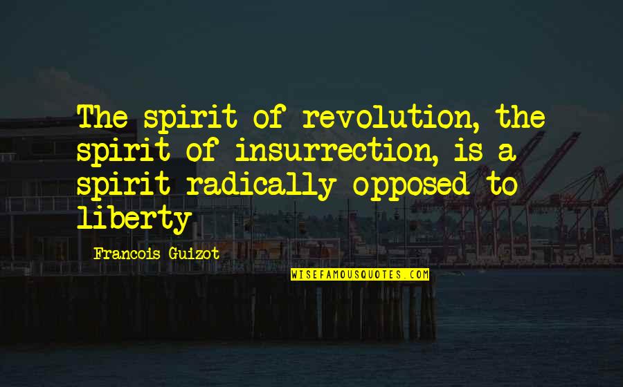 Francois Guizot Quotes By Francois Guizot: The spirit of revolution, the spirit of insurrection,