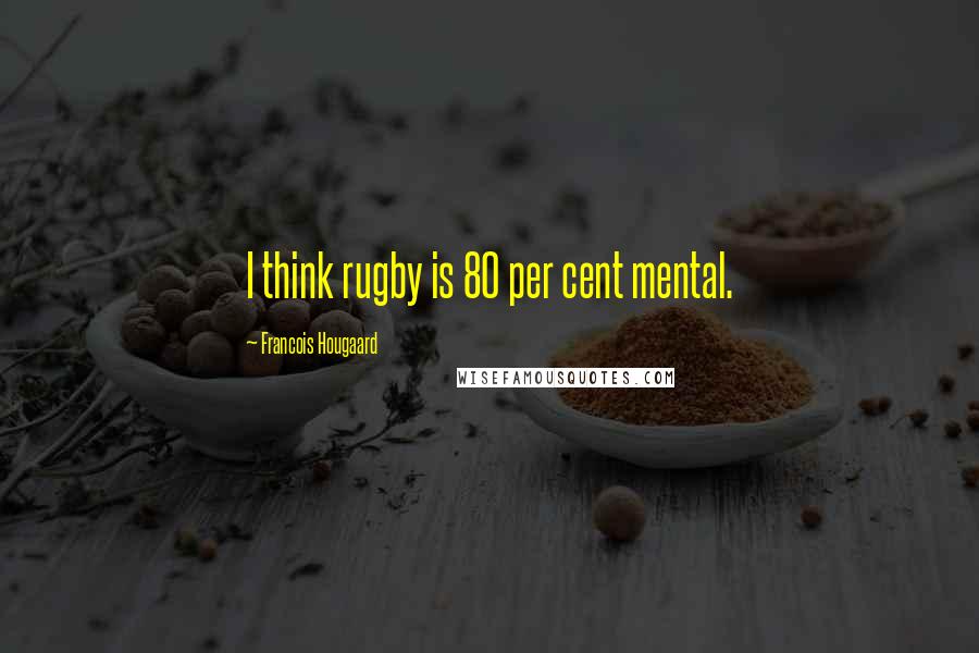 Francois Hougaard quotes: I think rugby is 80 per cent mental.
