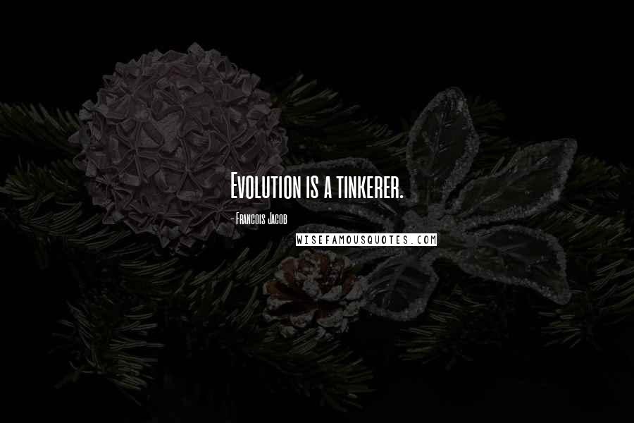 Francois Jacob quotes: Evolution is a tinkerer.