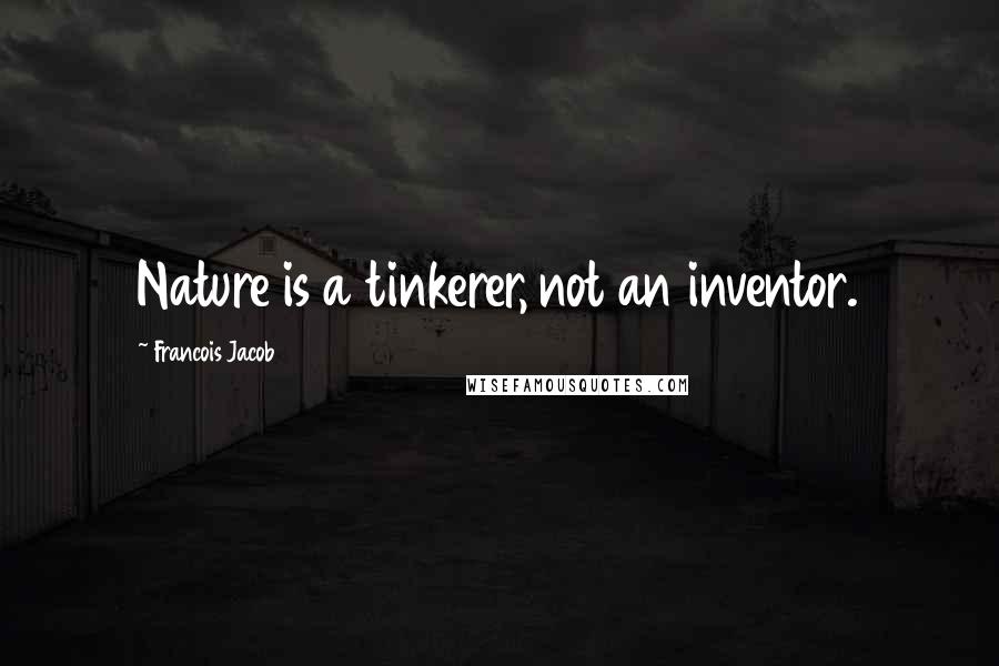 Francois Jacob quotes: Nature is a tinkerer, not an inventor.