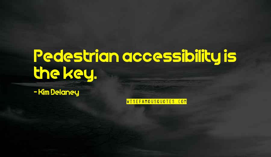 Francois Laruelle Quotes By Kim Delaney: Pedestrian accessibility is the key.