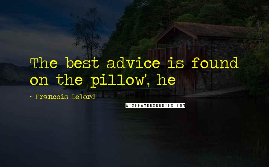 Francois Lelord quotes: The best advice is found on the pillow', he Francois Lelord quotes: The best advice is found on the pillow', he
