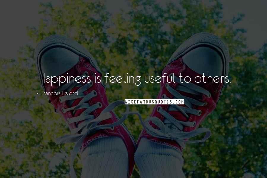 Francois Lelord quotes: Happiness is feeling useful to others.