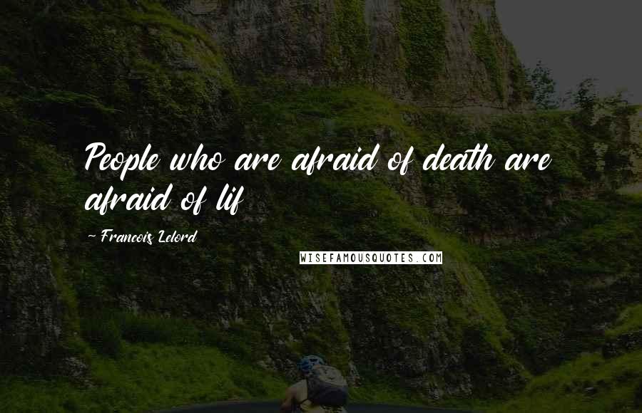 Francois Lelord quotes: People who are afraid of death are afraid of lif