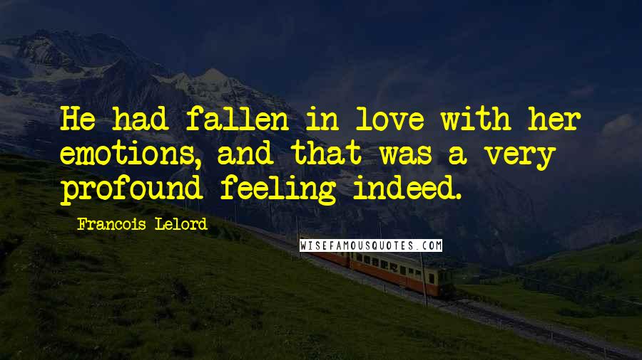 Francois Lelord quotes: He had fallen in love with her emotions, and that was a very profound feeling indeed.