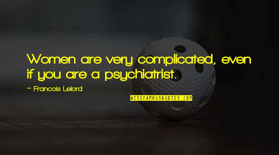 Francois Lelord Quotes By Francois Lelord: Women are very complicated, even if you are