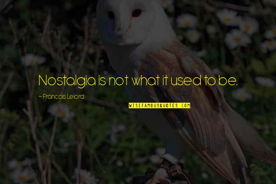 Francois Lelord Quotes By Francois Lelord: Nostalgia is not what it used to be. Francois Lelord Quotes By Francois Lelord: Nostalgia is not what it used to be.