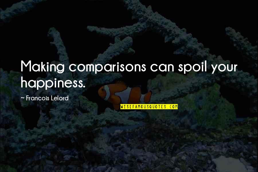 Francois Lelord Quotes By Francois Lelord: Making comparisons can spoil your happiness.