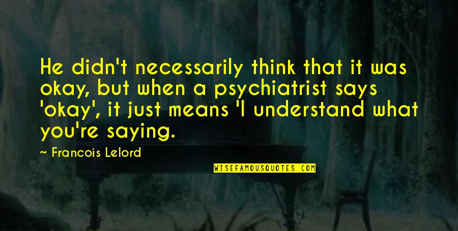 Francois Lelord Quotes By Francois Lelord: He didn't necessarily think that it was okay,
