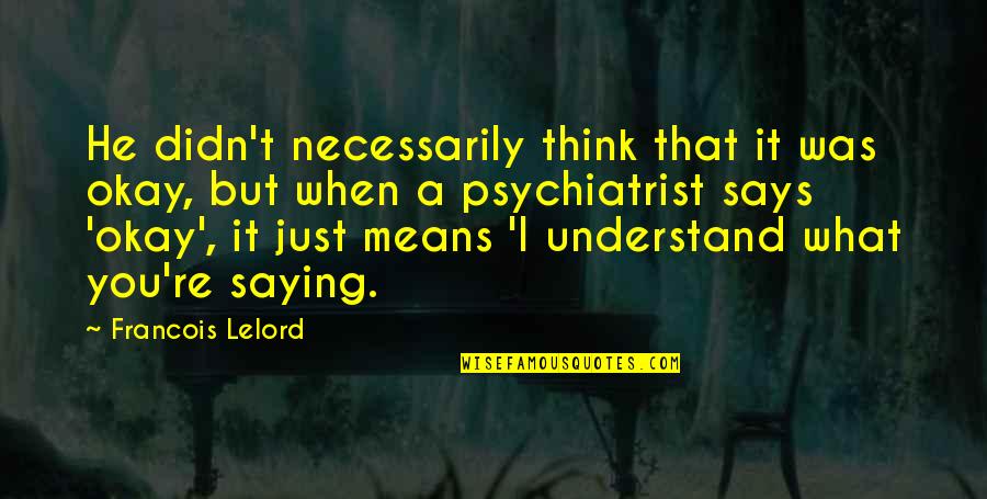 Francois Lelord Quotes By Francois Lelord: He didn't necessarily think that it was okay, Francois Lelord Quotes By Francois Lelord: He didn't necessarily think that it was okay,