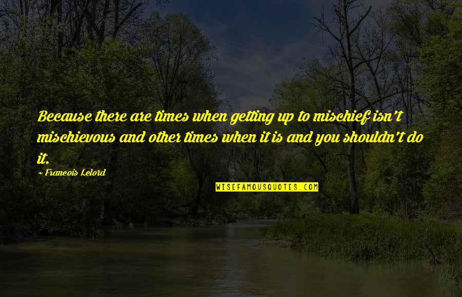 Francois Lelord Quotes By Francois Lelord: Because there are times when getting up to Francois Lelord Quotes By Francois Lelord: Because there are times when getting up to