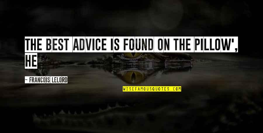 Francois Lelord Quotes By Francois Lelord: The best advice is found on the pillow', Francois Lelord Quotes By Francois Lelord: The best advice is found on the pillow',