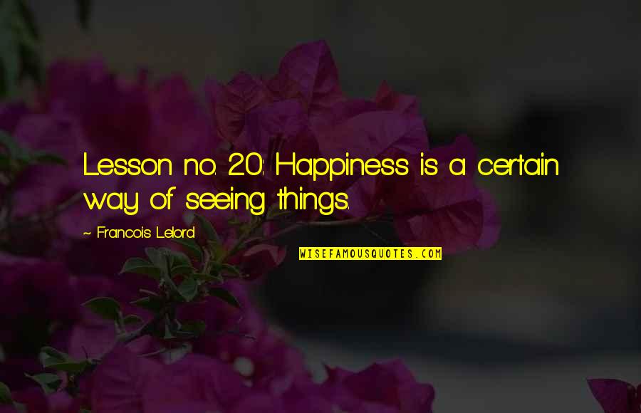 Francois Lelord Quotes By Francois Lelord: Lesson no. 20: Happiness is a certain way Francois Lelord Quotes By Francois Lelord: Lesson no. 20: Happiness is a certain way