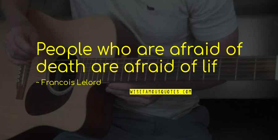 Francois Lelord Quotes By Francois Lelord: People who are afraid of death are afraid Francois Lelord Quotes By Francois Lelord: People who are afraid of death are afraid