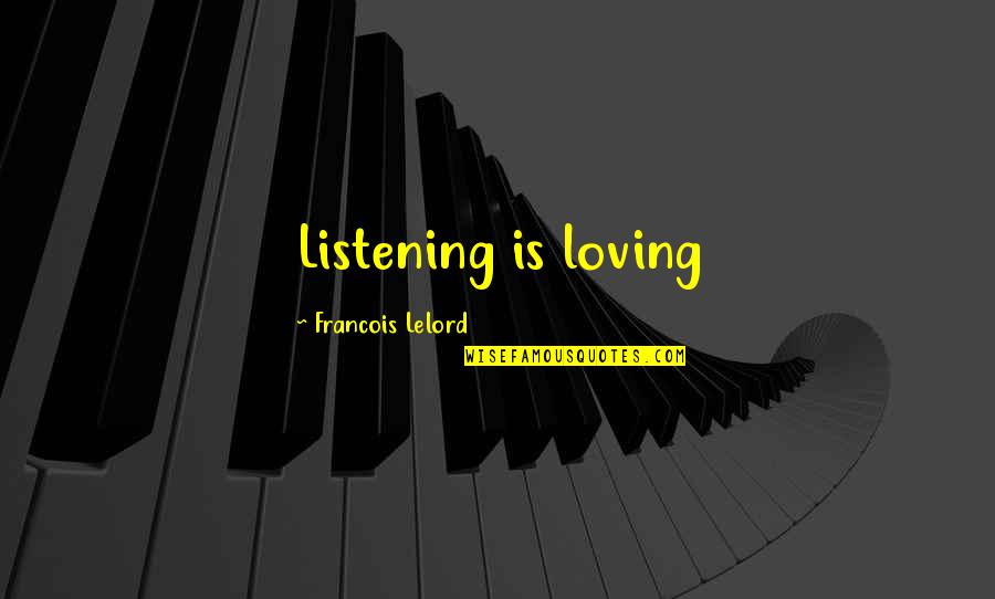 Francois Lelord Quotes By Francois Lelord: Listening is loving