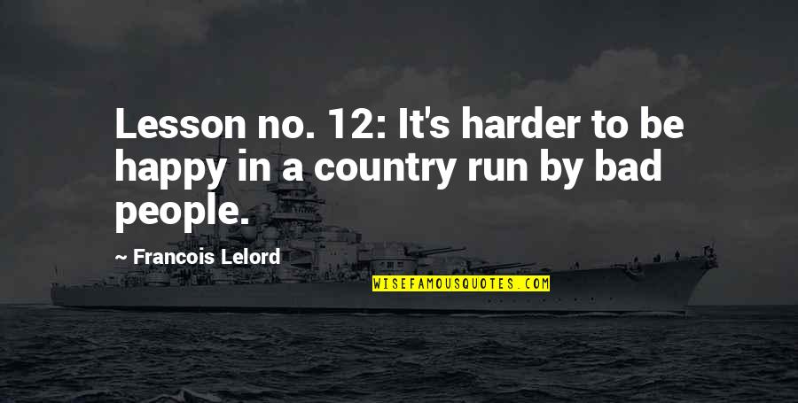 Francois Lelord Quotes By Francois Lelord: Lesson no. 12: It's harder to be happy Francois Lelord Quotes By Francois Lelord: Lesson no. 12: It's harder to be happy