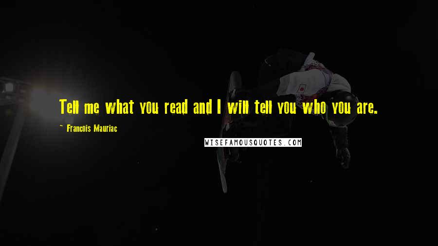 Francois Mauriac quotes: Tell me what you read and I will tell you who you are.