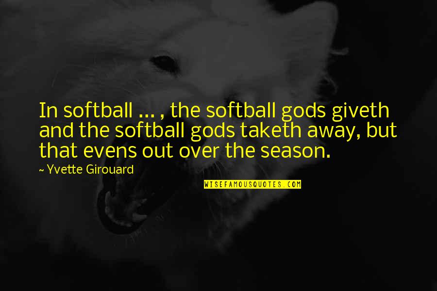Francois Michelin Quotes By Yvette Girouard: In softball ... , the softball gods giveth