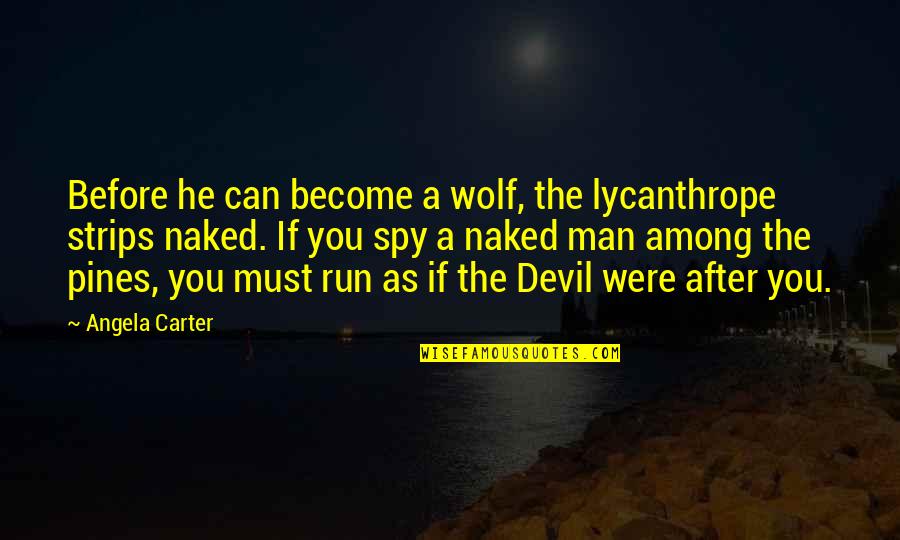 Francois Quesnay Quotes By Angela Carter: Before he can become a wolf, the lycanthrope