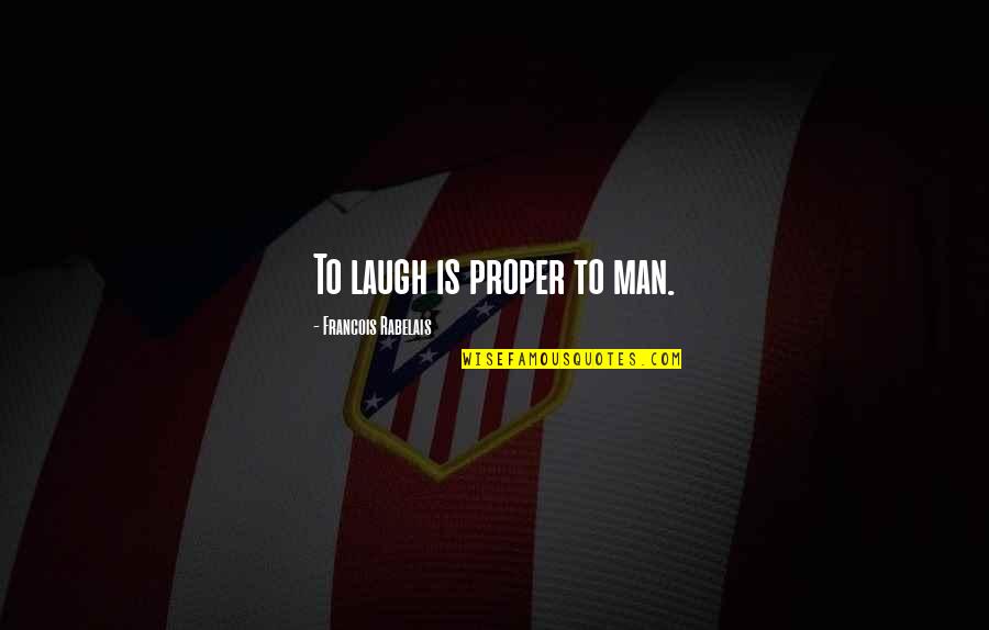 Francois Rabelais Quotes By Francois Rabelais: To laugh is proper to man.