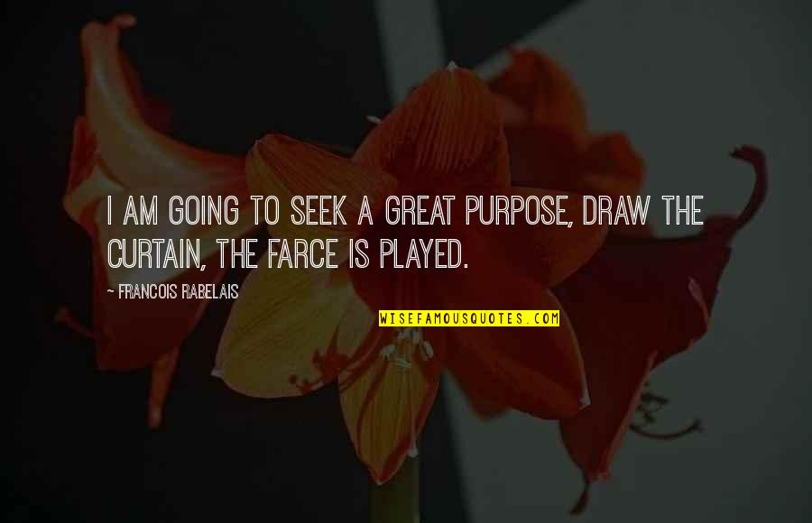 Francois Rabelais Quotes By Francois Rabelais: I am going to seek a great purpose,