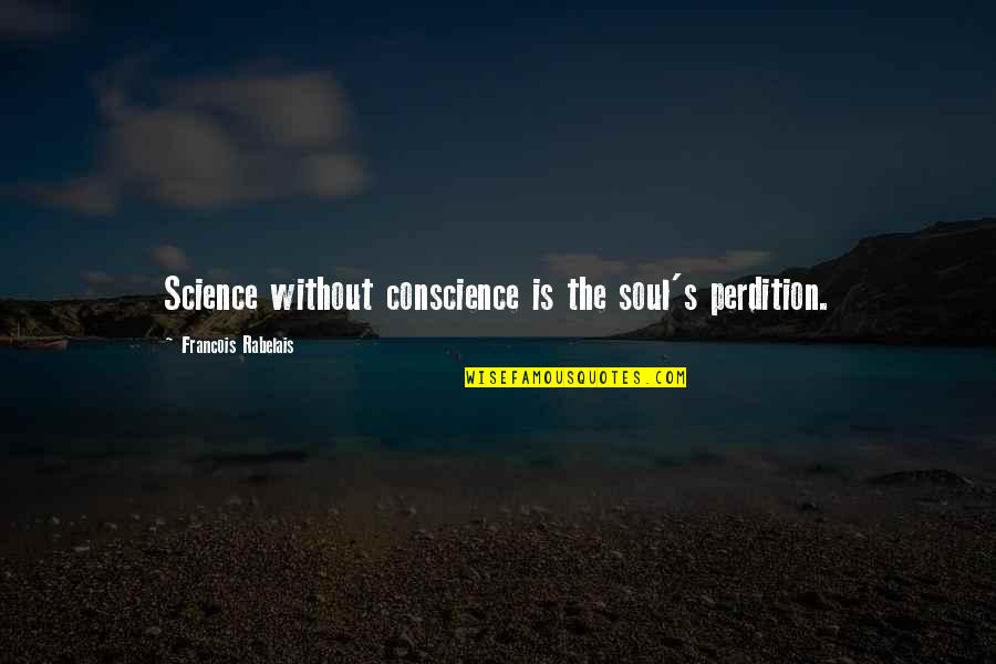 Francois Rabelais Quotes By Francois Rabelais: Science without conscience is the soul's perdition.