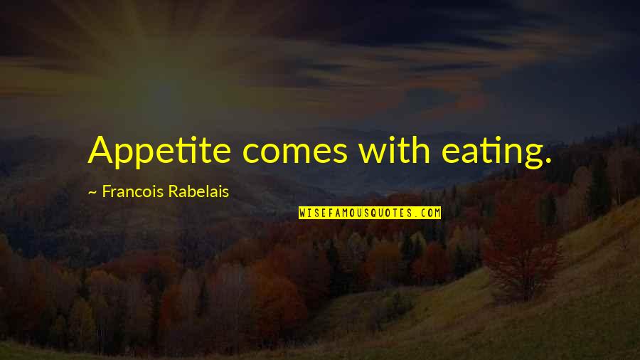 Francois Rabelais Quotes By Francois Rabelais: Appetite comes with eating.