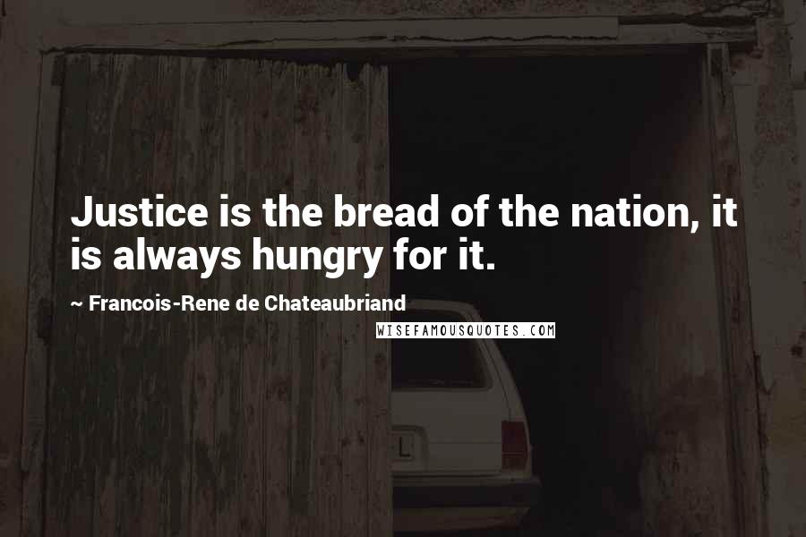 Francois-Rene De Chateaubriand quotes: Justice is the bread of the nation, it is always hungry for it.