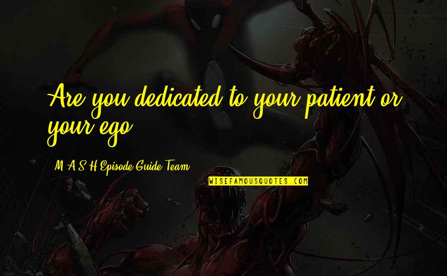 Francois Tombalbaye Quotes By M*A*S*H Episode Guide Team: Are you dedicated to your patient or your Francois Tombalbaye Quotes By M*A*S*H Episode Guide Team: Are you dedicated to your patient or your