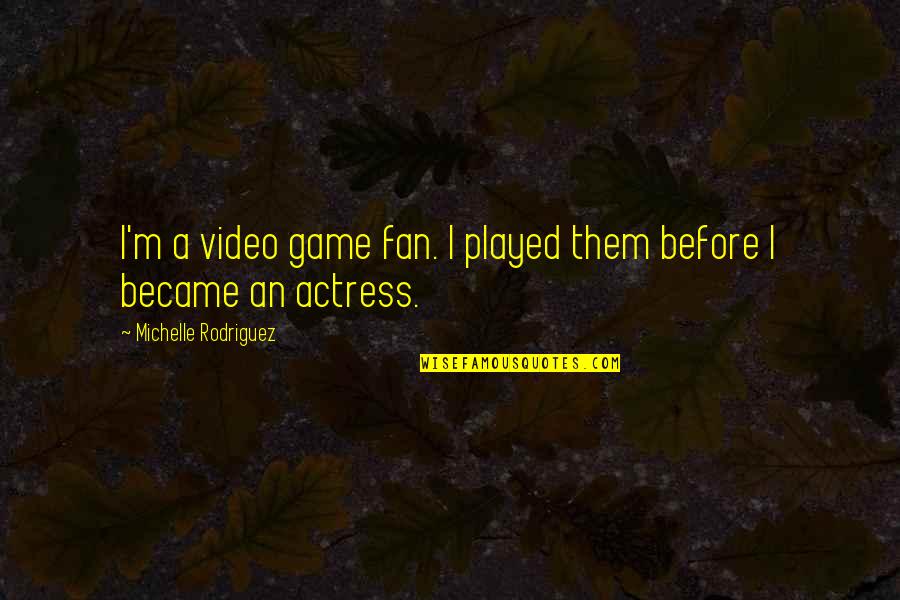Francois Truffaut Movie Quotes By Michelle Rodriguez: I'm a video game fan. I played them