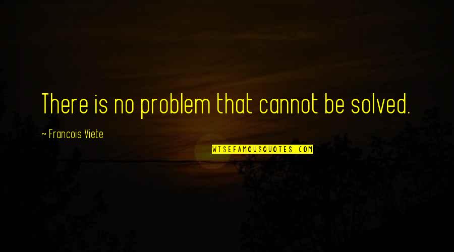 Francois Viete Quotes By Francois Viete: There is no problem that cannot be solved.