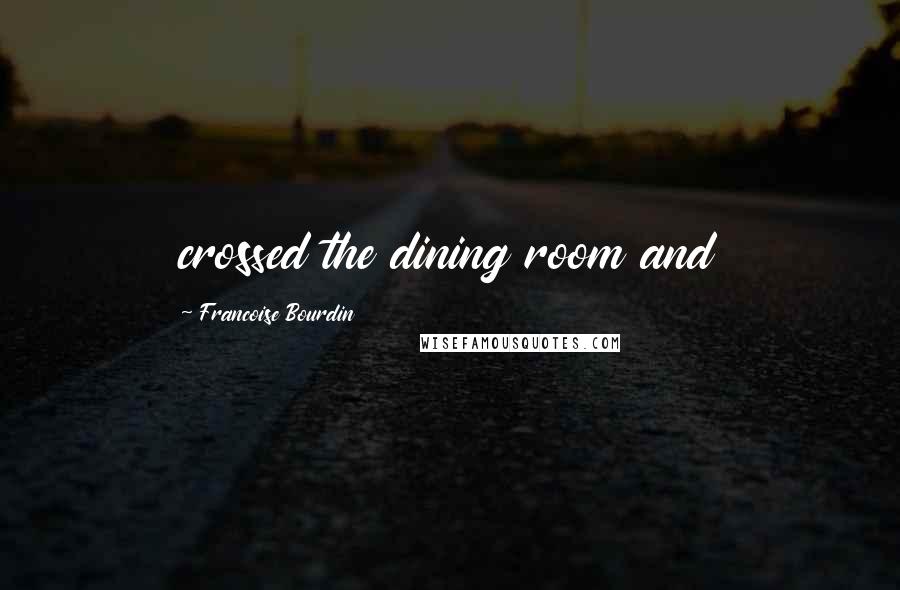 Francoise Bourdin quotes: crossed the dining room and