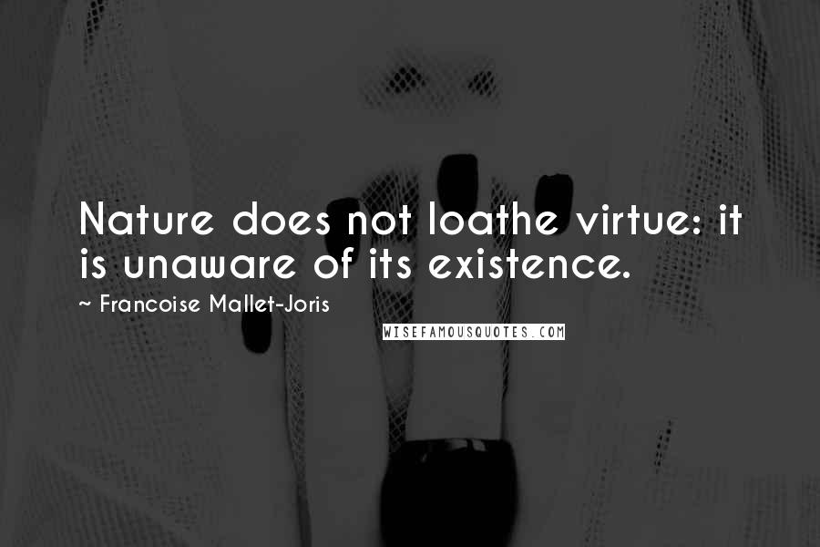 Francoise Mallet-Joris quotes: Nature does not loathe virtue: it is unaware of its existence.