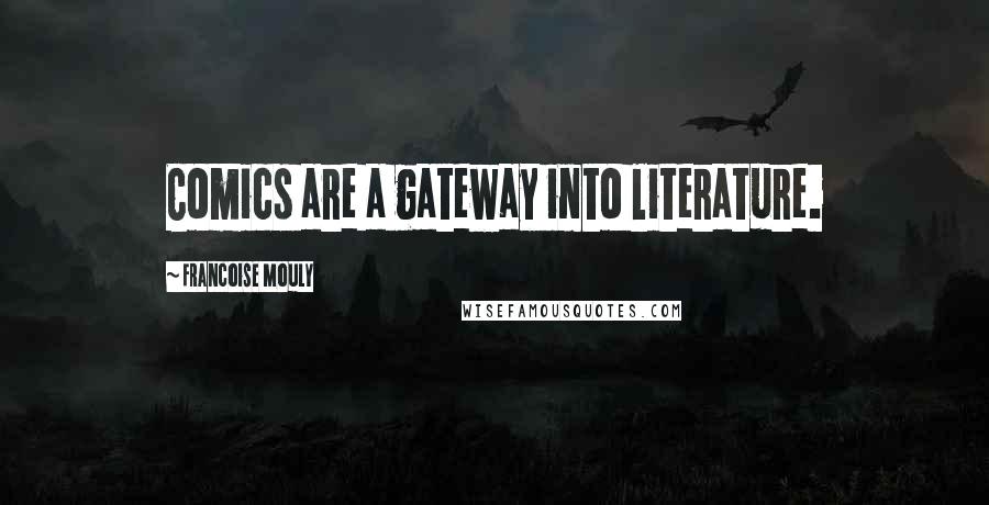 Francoise Mouly quotes: Comics are a gateway into literature.