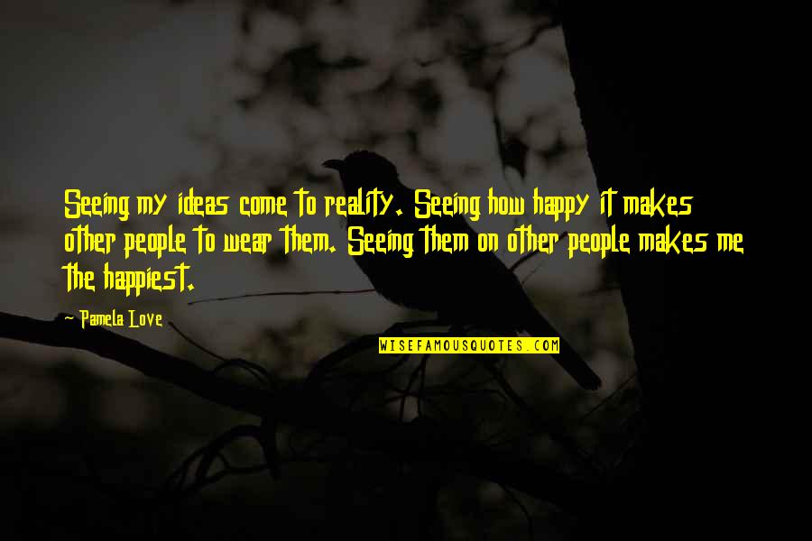 Francoise Sagan Bonjour Tristesse Quotes By Pamela Love: Seeing my ideas come to reality. Seeing how