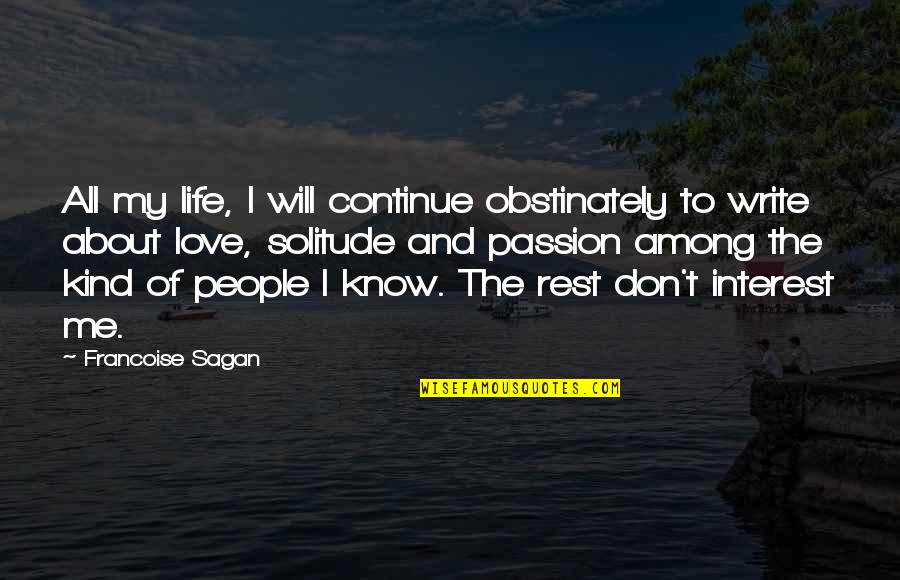 Francoise Sagan Love Quotes By Francoise Sagan: All my life, I will continue obstinately to