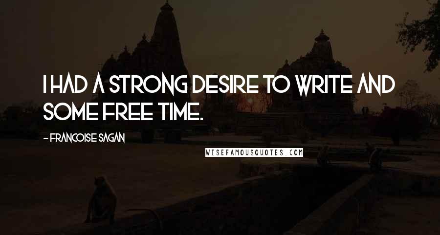 Francoise Sagan quotes: I had a strong desire to write and some free time.