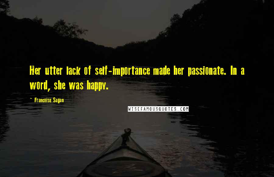 Francoise Sagan quotes: Her utter lack of self-importance made her passionate. In a word, she was happy.