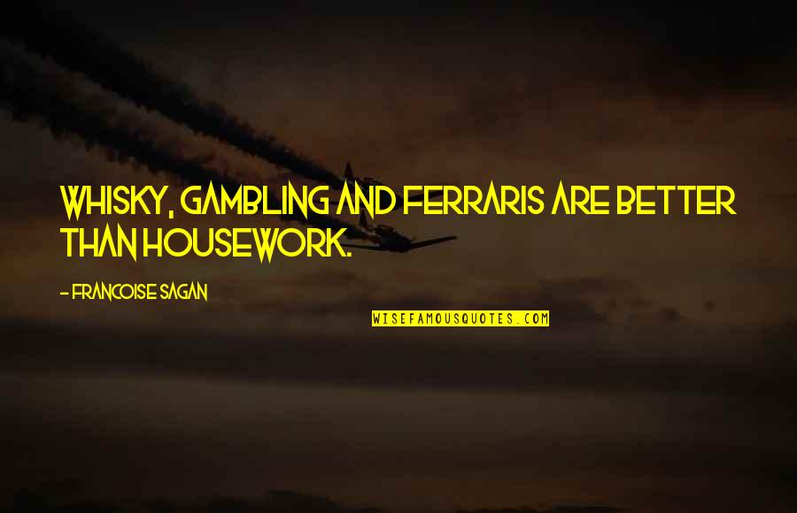 Francoise Sagan Quotes By Francoise Sagan: Whisky, gambling and Ferraris are better than housework.
