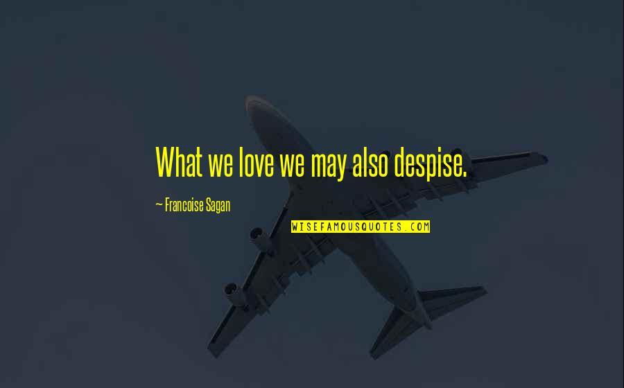 Francoise Sagan Quotes By Francoise Sagan: What we love we may also despise. Francoise Sagan Quotes By Francoise Sagan: What we love we may also despise.