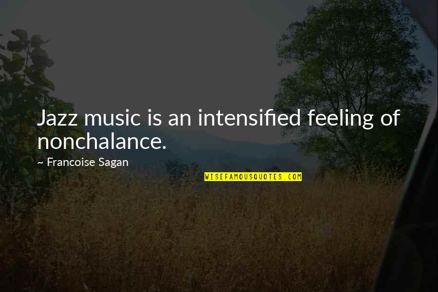 Francoise Sagan Quotes By Francoise Sagan: Jazz music is an intensified feeling of nonchalance. Francoise Sagan Quotes By Francoise Sagan: Jazz music is an intensified feeling of nonchalance.