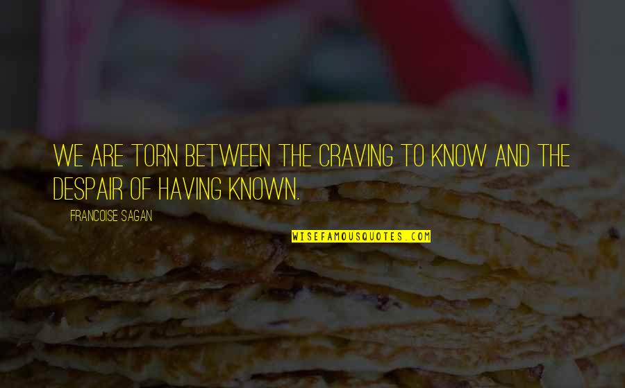 Francoise Sagan Quotes By Francoise Sagan: We are torn between the craving to know Francoise Sagan Quotes By Francoise Sagan: We are torn between the craving to know