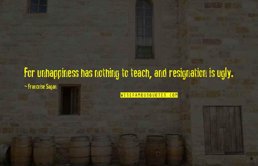 Francoise Sagan Quotes By Francoise Sagan: For unhappiness has nothing to teach, and resignation Francoise Sagan Quotes By Francoise Sagan: For unhappiness has nothing to teach, and resignation