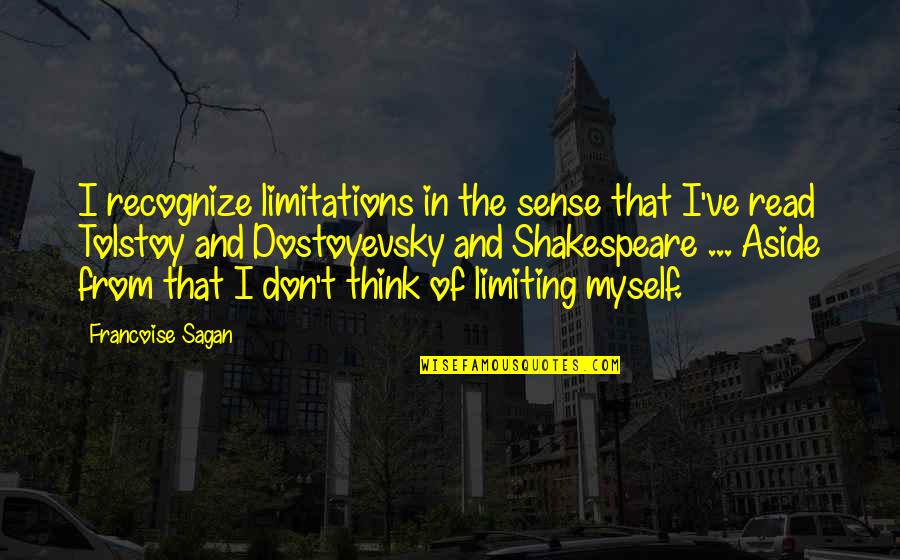 Francoise Sagan Quotes By Francoise Sagan: I recognize limitations in the sense that I've Francoise Sagan Quotes By Francoise Sagan: I recognize limitations in the sense that I've