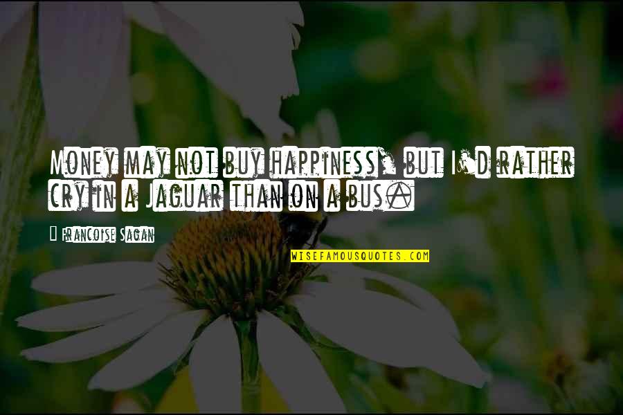 Francoise Sagan Quotes By Francoise Sagan: Money may not buy happiness, but I'd rather
