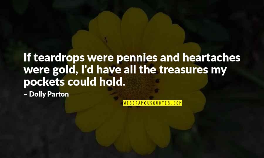 Francomano Gbmc Quotes By Dolly Parton: If teardrops were pennies and heartaches were gold, Francomano Gbmc Quotes By Dolly Parton: If teardrops were pennies and heartaches were gold,