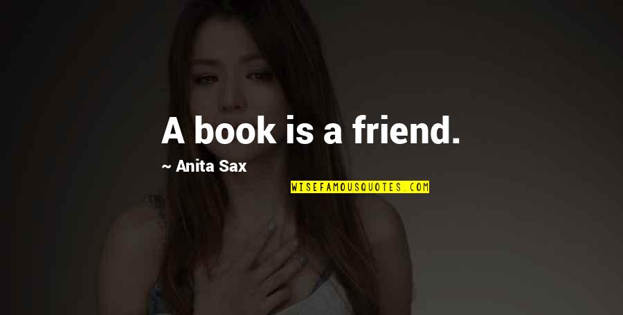 Francome John Quotes By Anita Sax: A book is a friend.